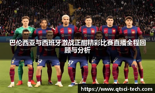 巴伦西亚与西班牙激战正酣精彩比赛直播全程回顾与分析