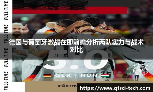 德国与葡萄牙激战在即前瞻分析两队实力与战术对比